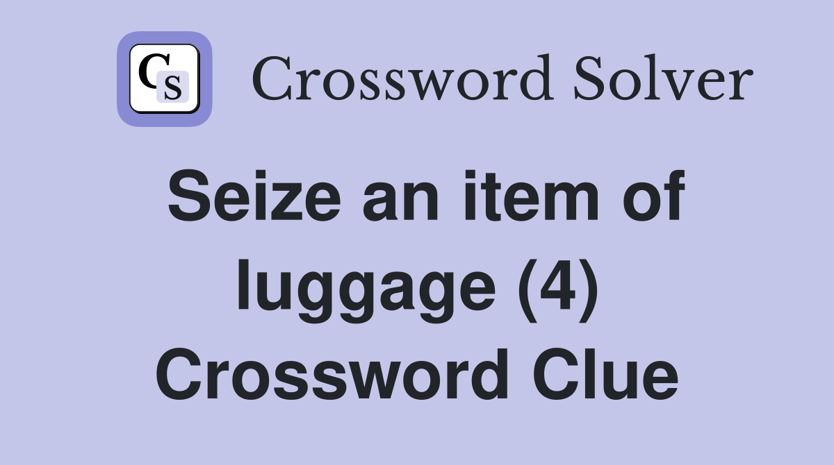 Seize an item of luggage (4) Crossword Clue Answers Crossword Solver